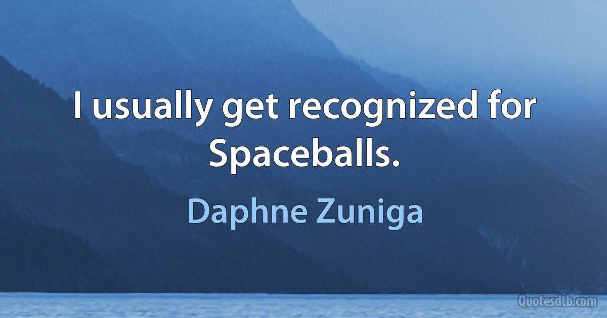 I usually get recognized for Spaceballs. (Daphne Zuniga)