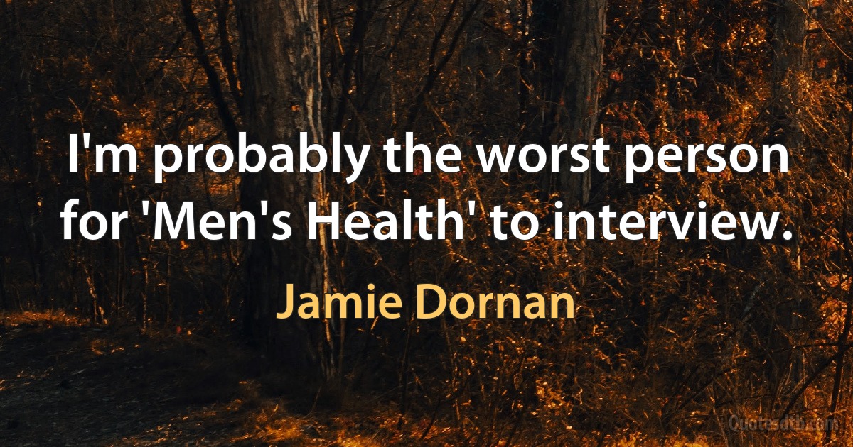 I'm probably the worst person for 'Men's Health' to interview. (Jamie Dornan)