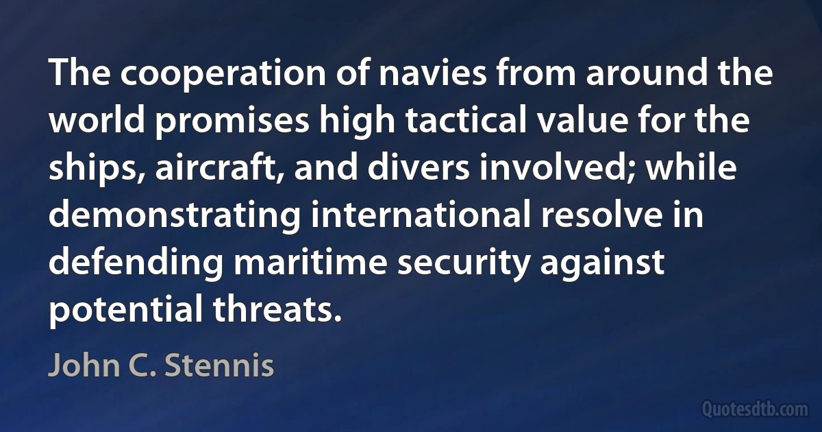 The cooperation of navies from around the world promises high tactical value for the ships, aircraft, and divers involved; while demonstrating international resolve in defending maritime security against potential threats. (John C. Stennis)