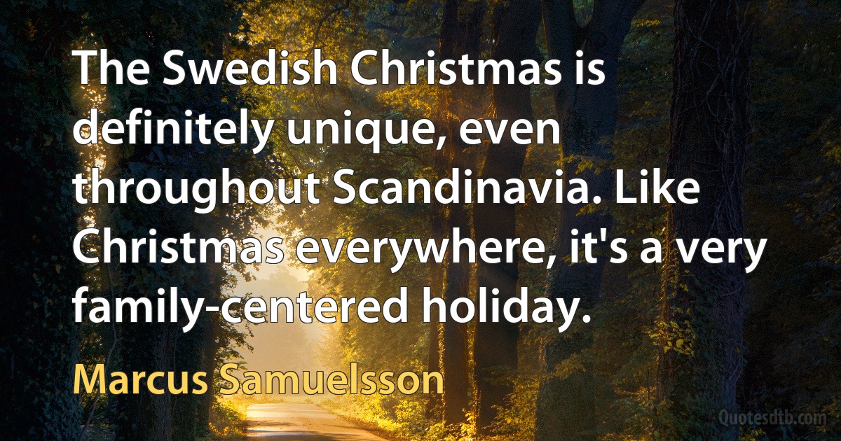 The Swedish Christmas is definitely unique, even throughout Scandinavia. Like Christmas everywhere, it's a very family-centered holiday. (Marcus Samuelsson)