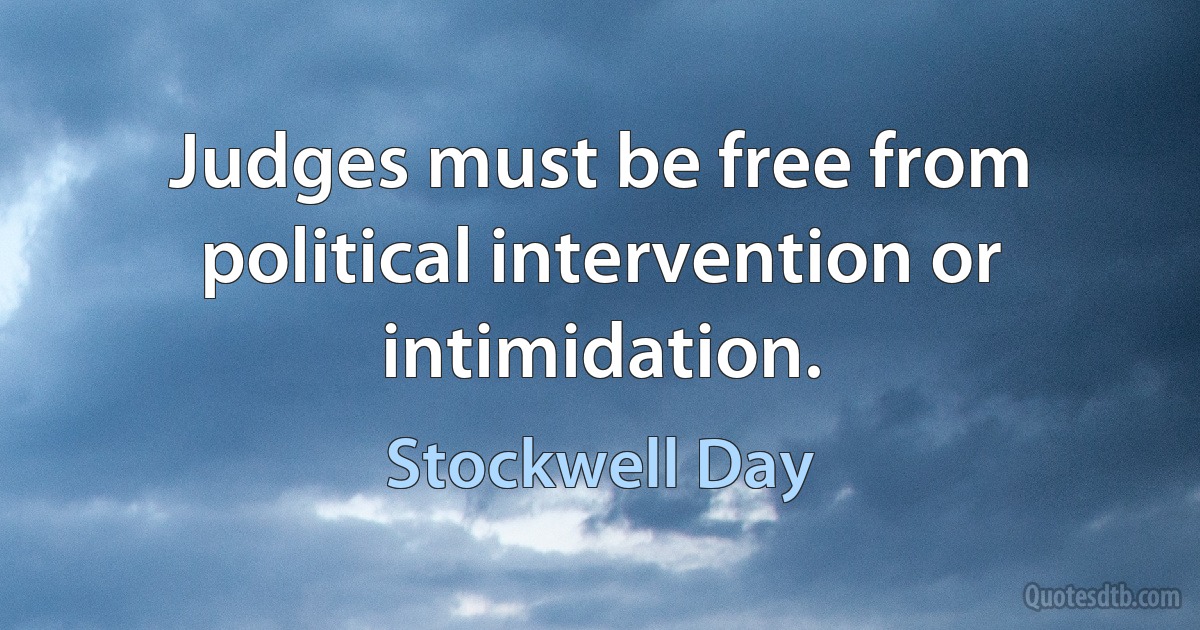 Judges must be free from political intervention or intimidation. (Stockwell Day)