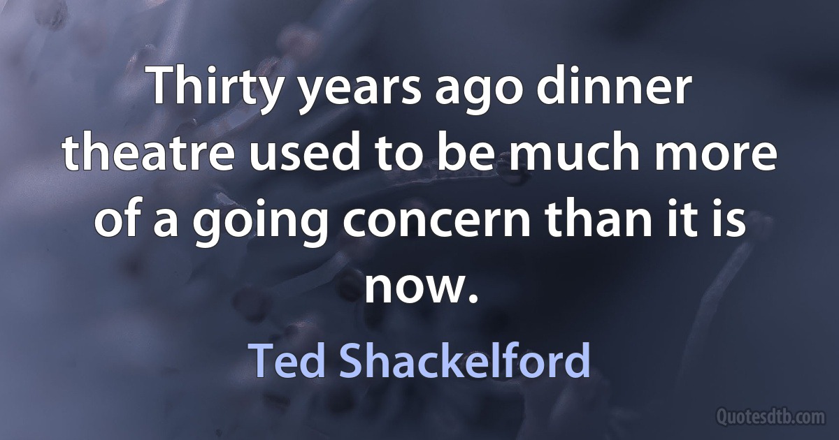 Thirty years ago dinner theatre used to be much more of a going concern than it is now. (Ted Shackelford)