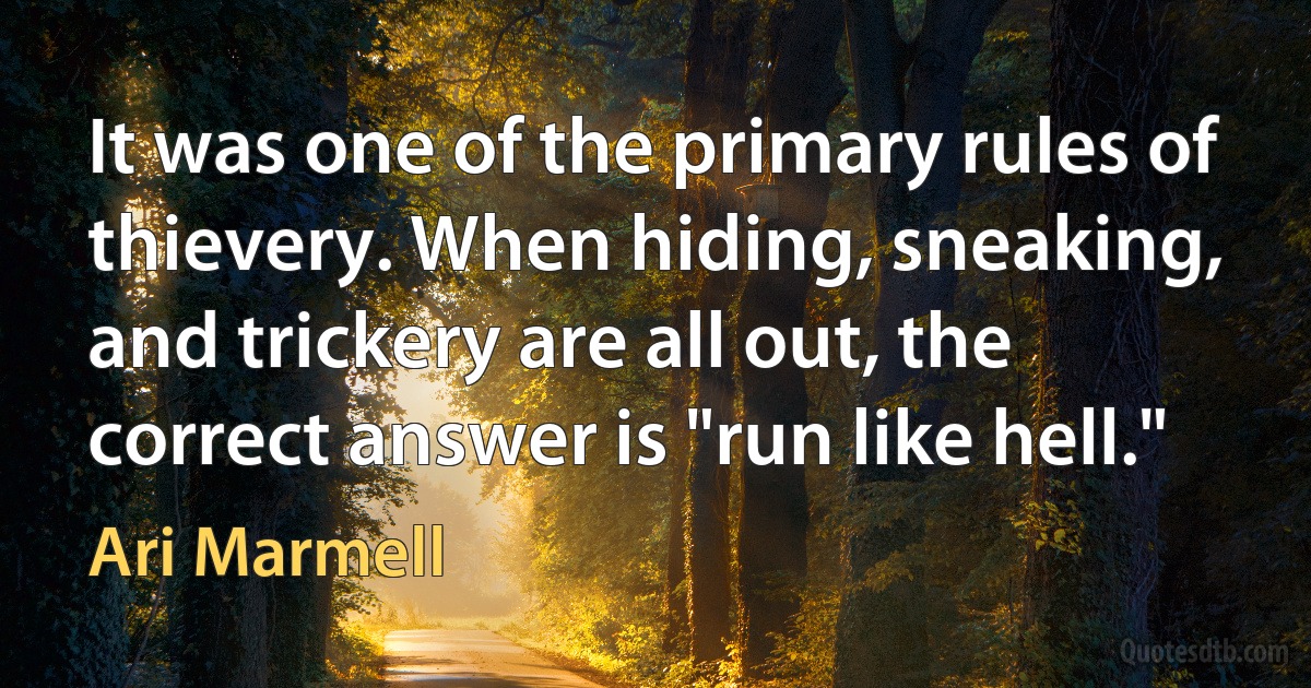 It was one of the primary rules of thievery. When hiding, sneaking, and trickery are all out, the correct answer is "run like hell." (Ari Marmell)