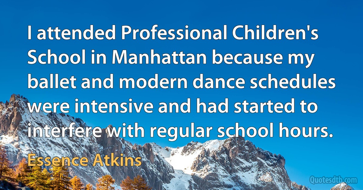 I attended Professional Children's School in Manhattan because my ballet and modern dance schedules were intensive and had started to interfere with regular school hours. (Essence Atkins)