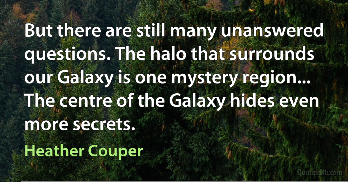 But there are still many unanswered questions. The halo that surrounds our Galaxy is one mystery region... The centre of the Galaxy hides even more secrets. (Heather Couper)