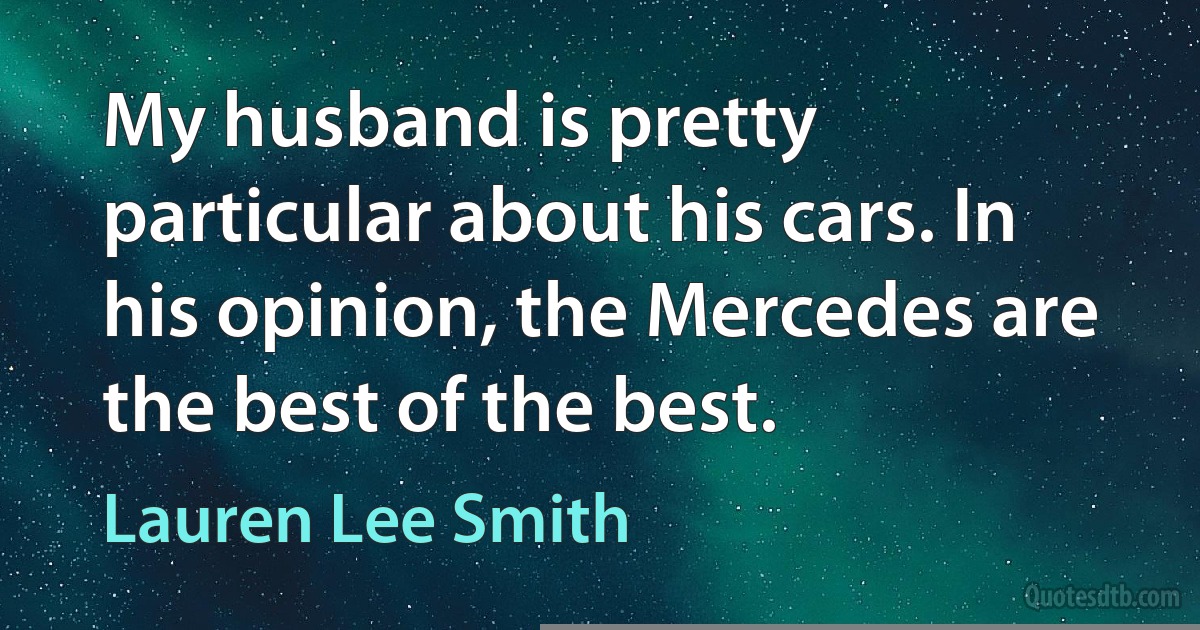 My husband is pretty particular about his cars. In his opinion, the Mercedes are the best of the best. (Lauren Lee Smith)