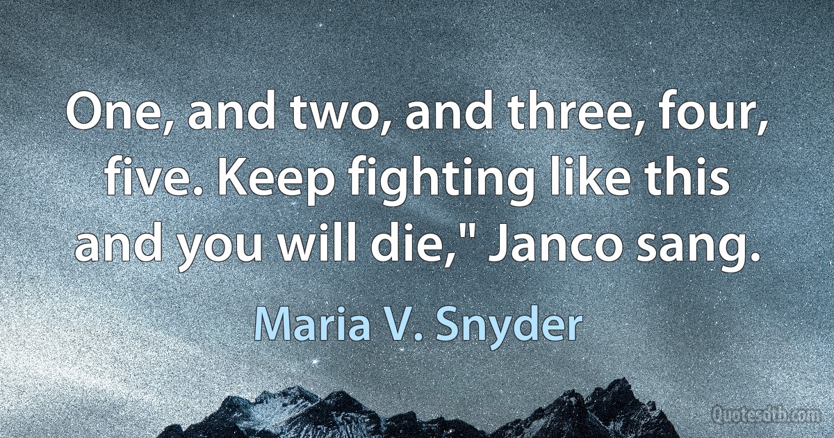 One, and two, and three, four, five. Keep fighting like this and you will die," Janco sang. (Maria V. Snyder)