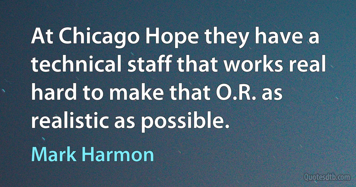 At Chicago Hope they have a technical staff that works real hard to make that O.R. as realistic as possible. (Mark Harmon)