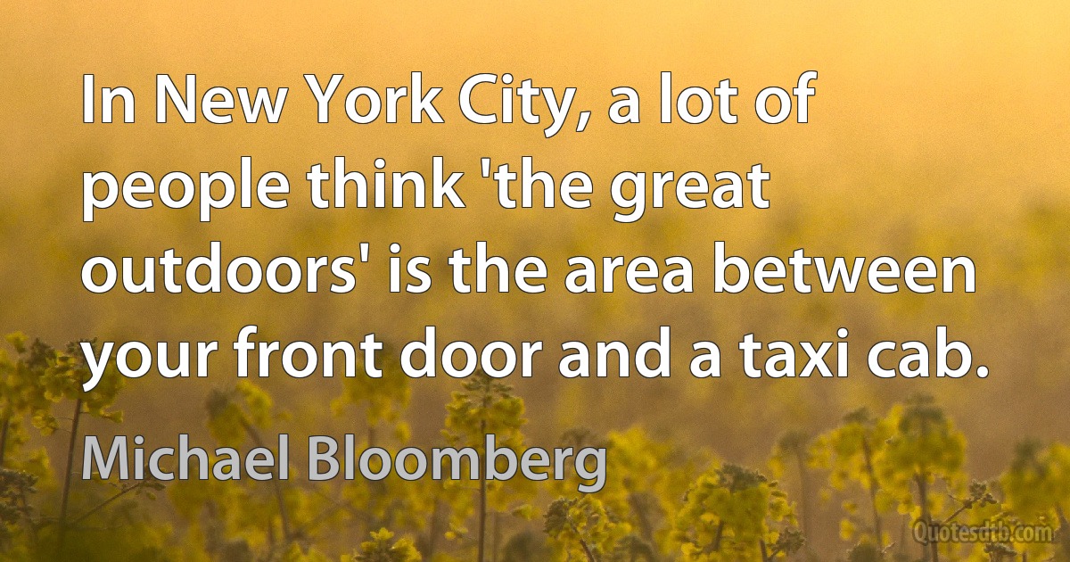 In New York City, a lot of people think 'the great outdoors' is the area between your front door and a taxi cab. (Michael Bloomberg)