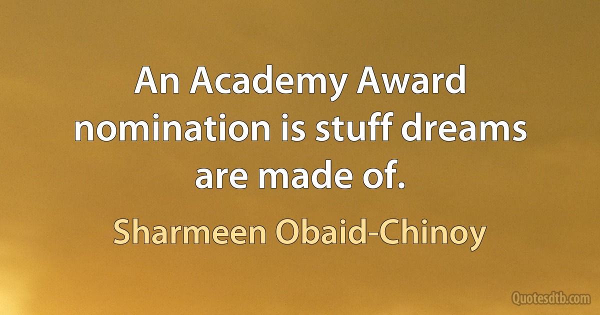 An Academy Award nomination is stuff dreams are made of. (Sharmeen Obaid-Chinoy)