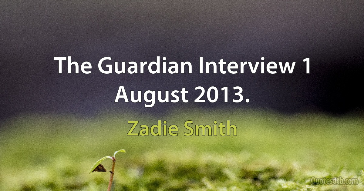 The Guardian Interview 1 August 2013. (Zadie Smith)