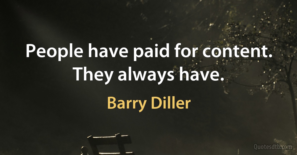 People have paid for content. They always have. (Barry Diller)