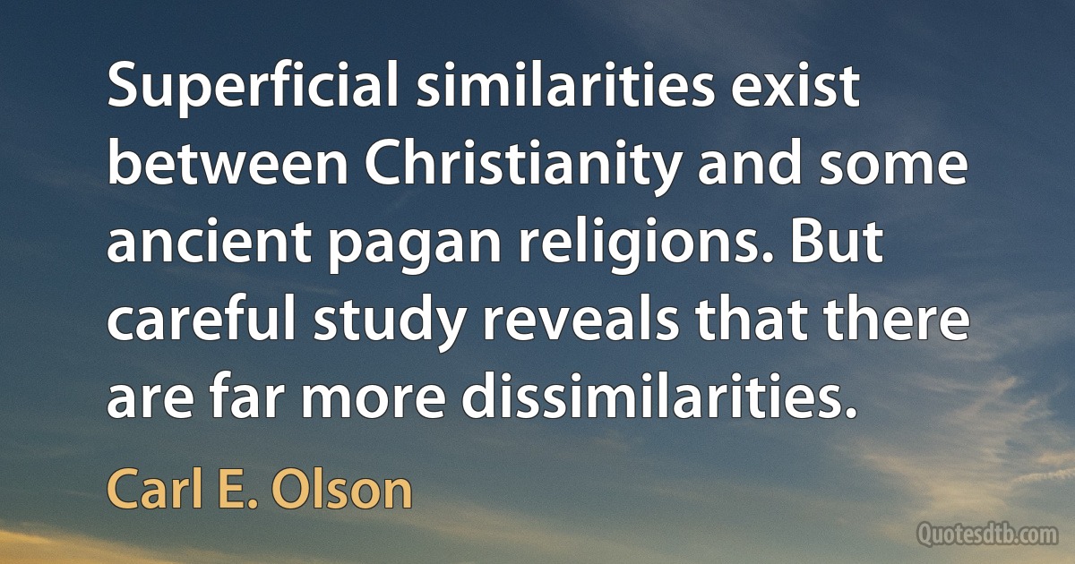 Superficial similarities exist between Christianity and some ancient pagan religions. But careful study reveals that there are far more dissimilarities. (Carl E. Olson)