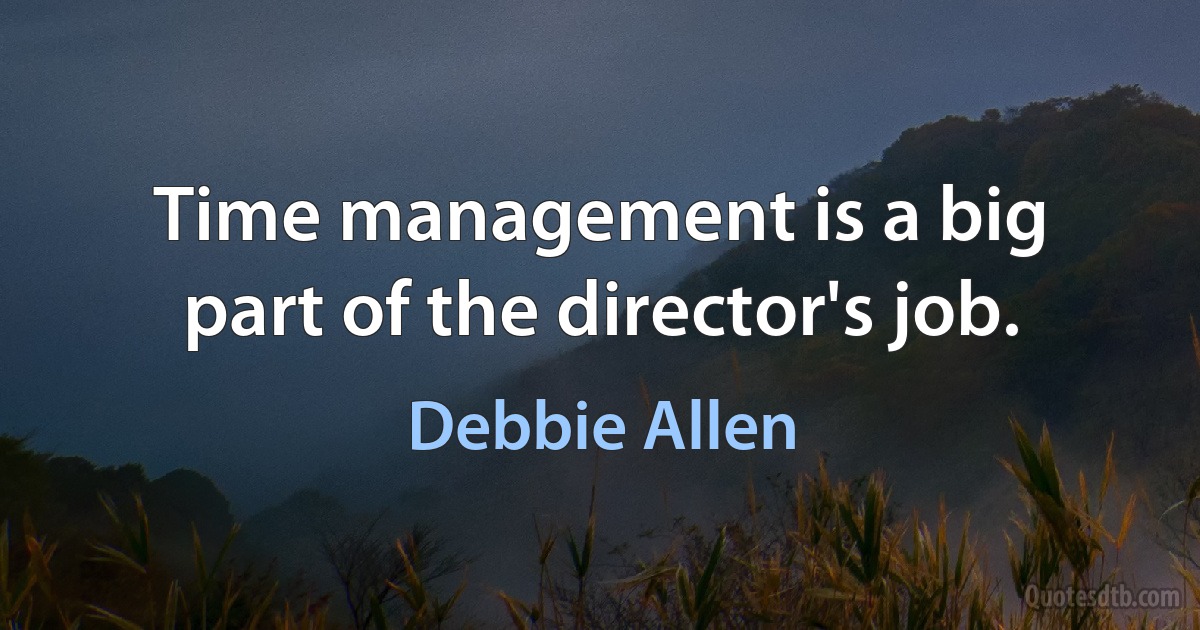 Time management is a big part of the director's job. (Debbie Allen)