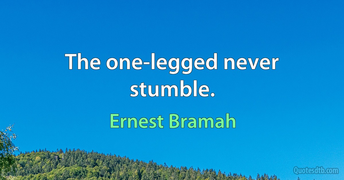 The one-legged never stumble. (Ernest Bramah)