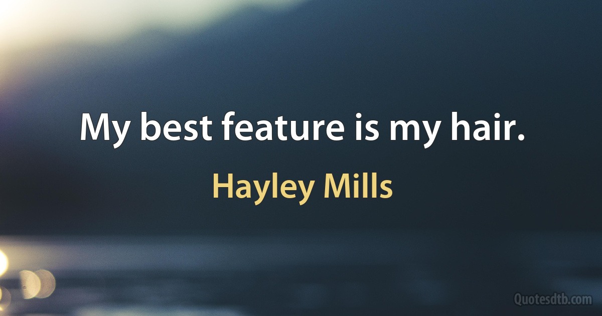 My best feature is my hair. (Hayley Mills)