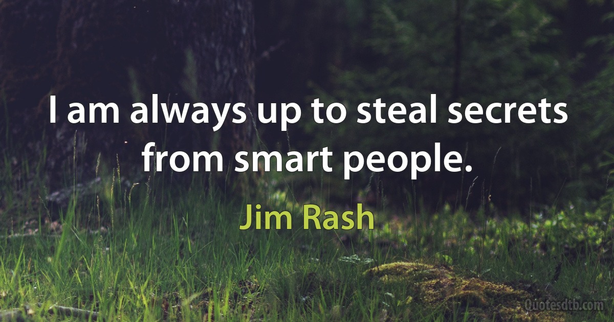 I am always up to steal secrets from smart people. (Jim Rash)