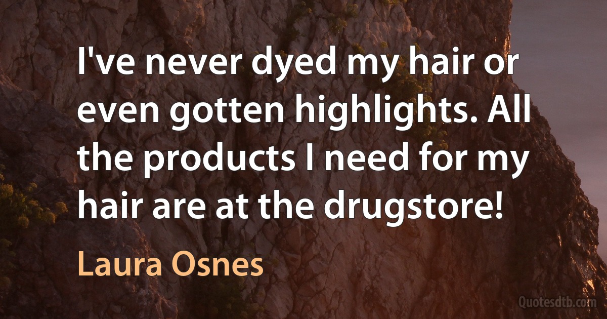 I've never dyed my hair or even gotten highlights. All the products I need for my hair are at the drugstore! (Laura Osnes)