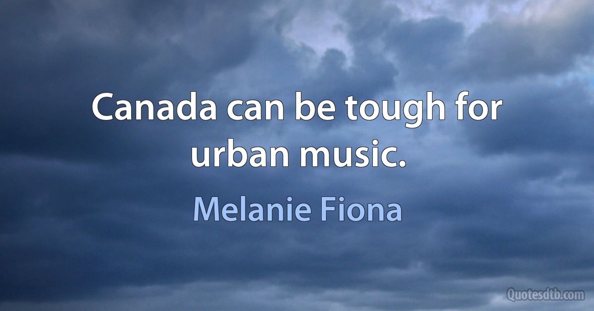 Canada can be tough for urban music. (Melanie Fiona)