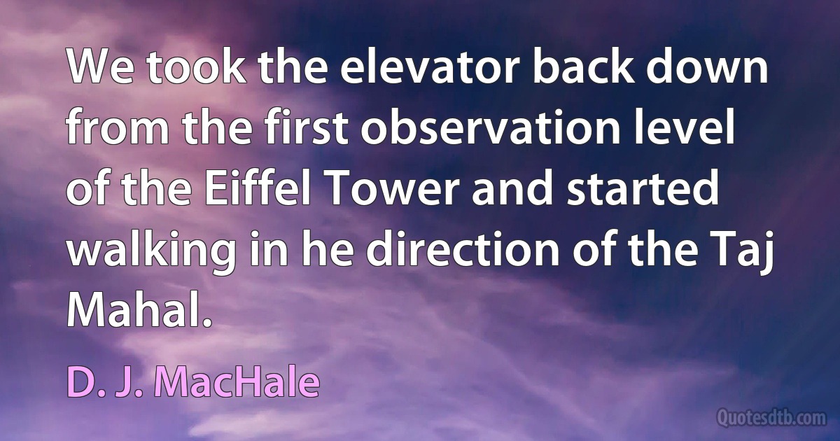 We took the elevator back down from the first observation level of the Eiffel Tower and started walking in he direction of the Taj Mahal. (D. J. MacHale)