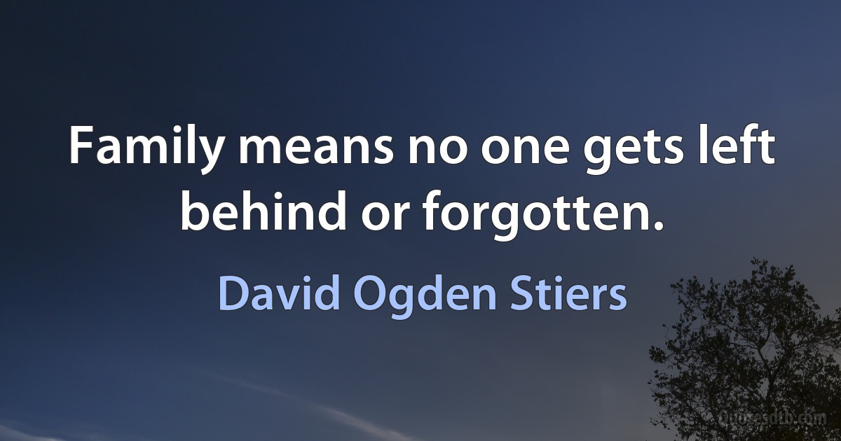 Family means no one gets left behind or forgotten. (David Ogden Stiers)