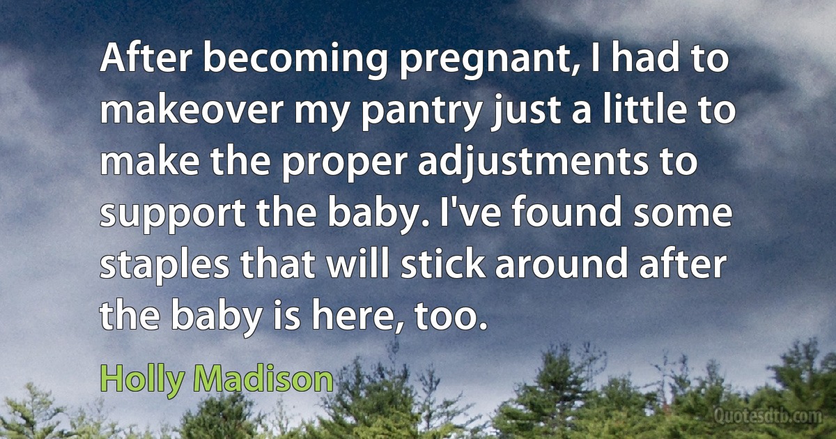 After becoming pregnant, I had to makeover my pantry just a little to make the proper adjustments to support the baby. I've found some staples that will stick around after the baby is here, too. (Holly Madison)