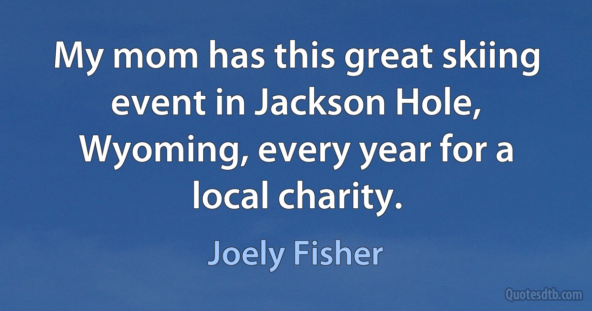 My mom has this great skiing event in Jackson Hole, Wyoming, every year for a local charity. (Joely Fisher)