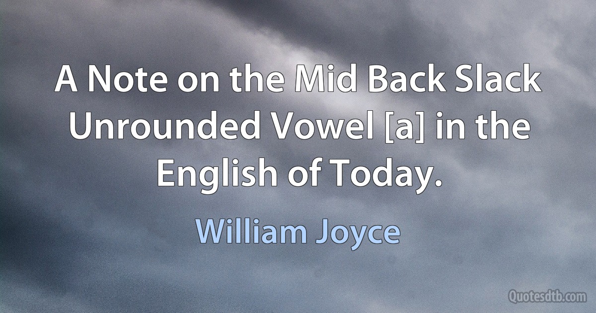 A Note on the Mid Back Slack Unrounded Vowel [a] in the English of Today. (William Joyce)