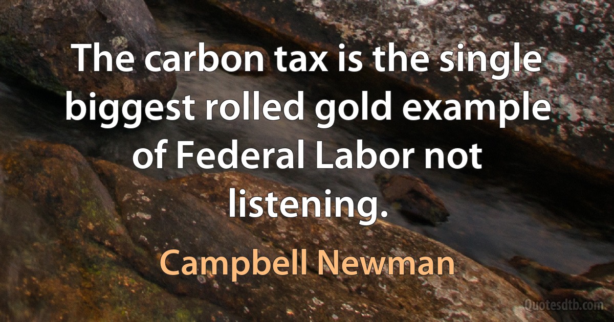 The carbon tax is the single biggest rolled gold example of Federal Labor not listening. (Campbell Newman)