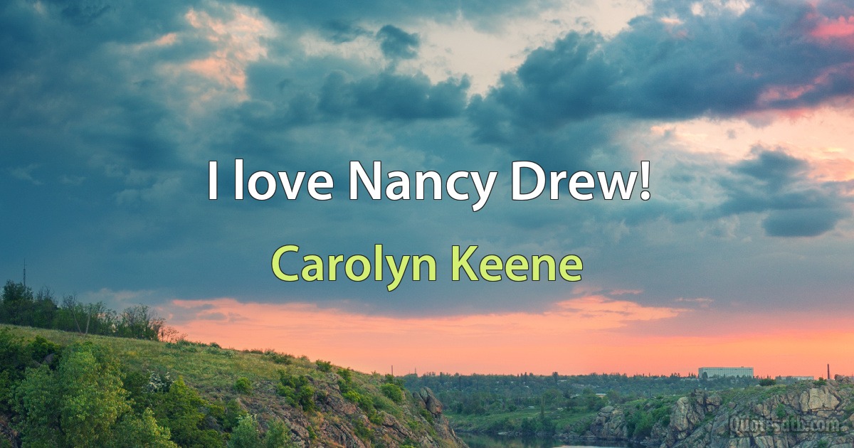 I love Nancy Drew! (Carolyn Keene)