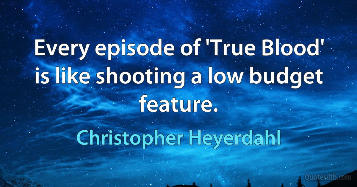 Every episode of 'True Blood' is like shooting a low budget feature. (Christopher Heyerdahl)