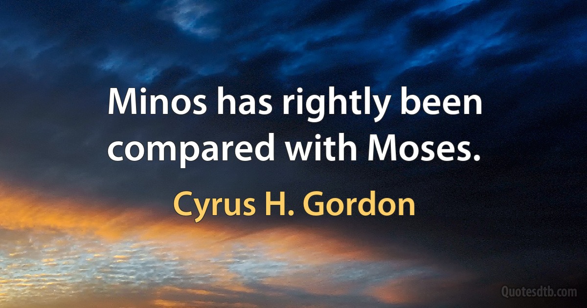 Minos has rightly been compared with Moses. (Cyrus H. Gordon)