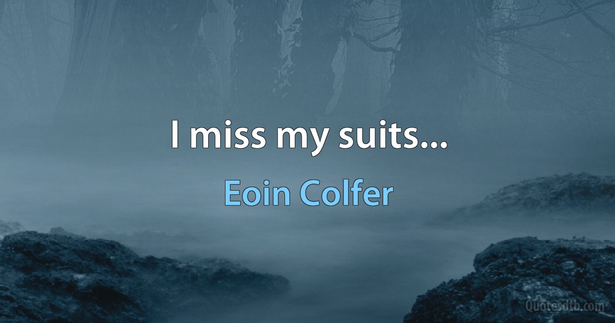 I miss my suits... (Eoin Colfer)