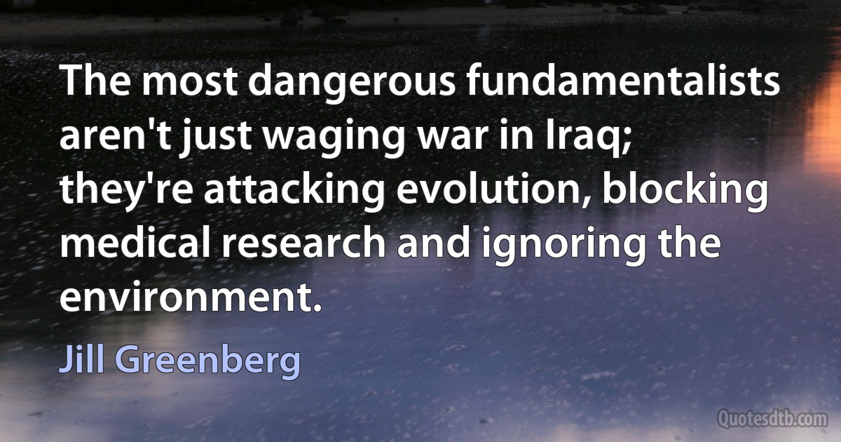 The most dangerous fundamentalists aren't just waging war in Iraq; they're attacking evolution, blocking medical research and ignoring the environment. (Jill Greenberg)