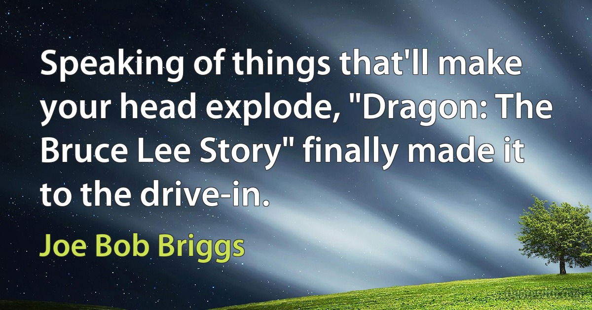 Speaking of things that'll make your head explode, "Dragon: The Bruce Lee Story" finally made it to the drive-in. (Joe Bob Briggs)