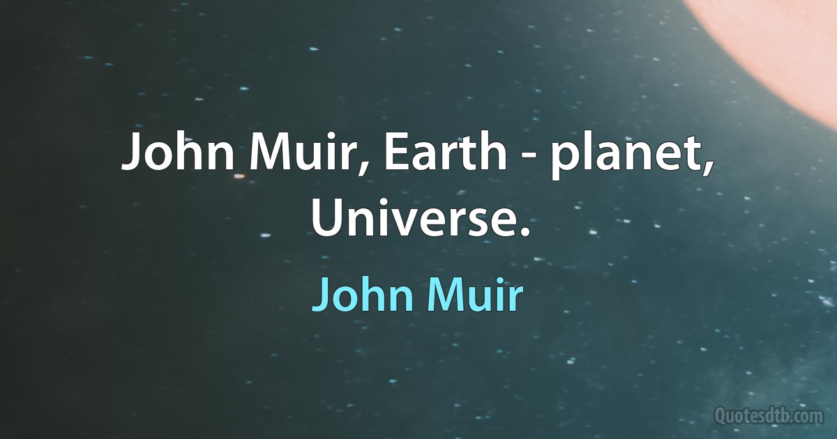 John Muir, Earth - planet, Universe. (John Muir)