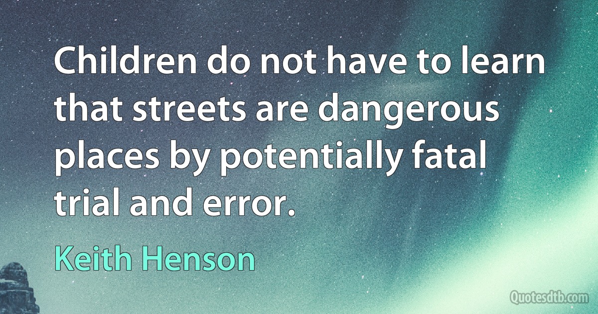 Children do not have to learn that streets are dangerous places by potentially fatal trial and error. (Keith Henson)