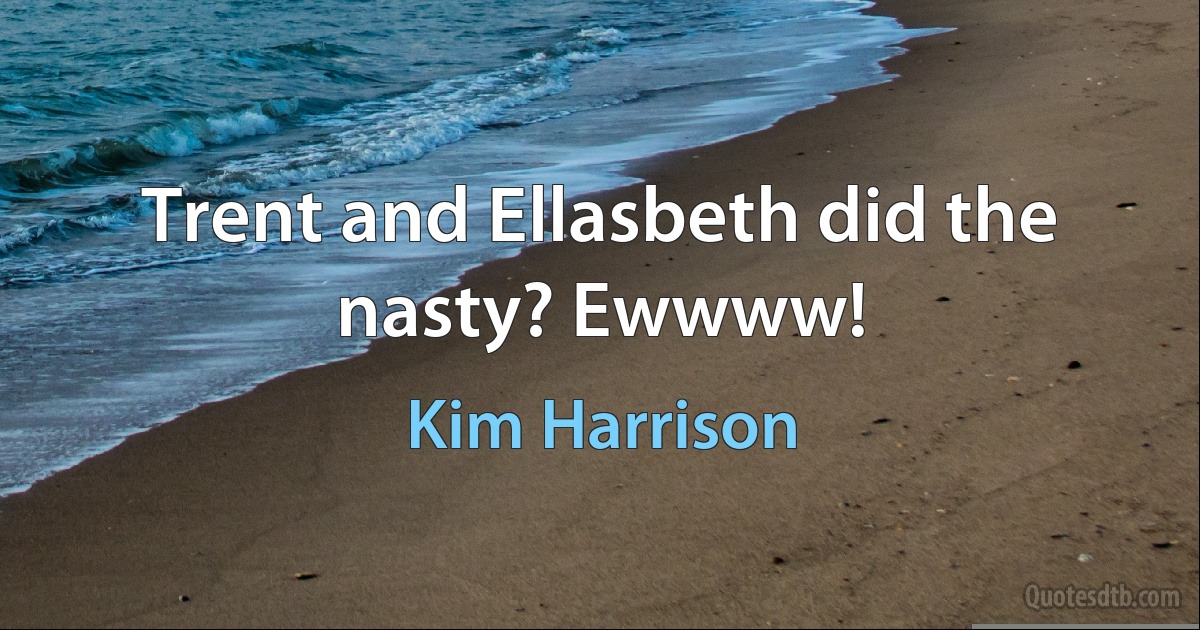 Trent and Ellasbeth did the nasty? Ewwww! (Kim Harrison)