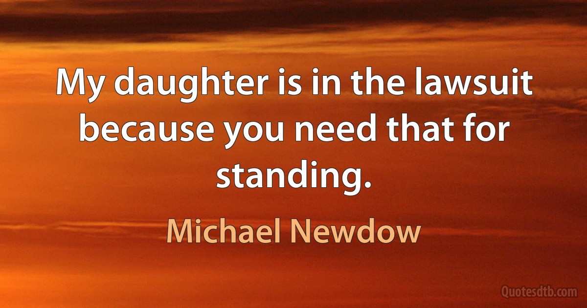 My daughter is in the lawsuit because you need that for standing. (Michael Newdow)