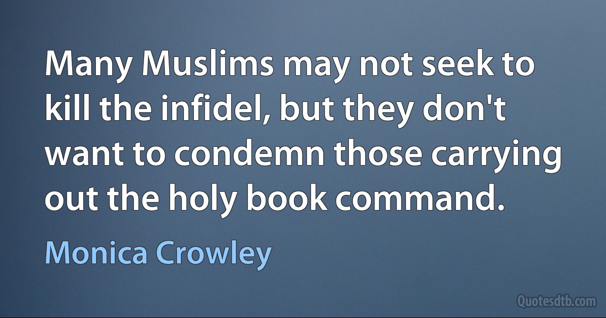 Many Muslims may not seek to kill the infidel, but they don't want to condemn those carrying out the holy book command. (Monica Crowley)