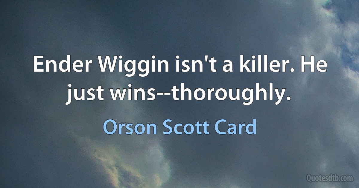 Ender Wiggin isn't a killer. He just wins--thoroughly. (Orson Scott Card)