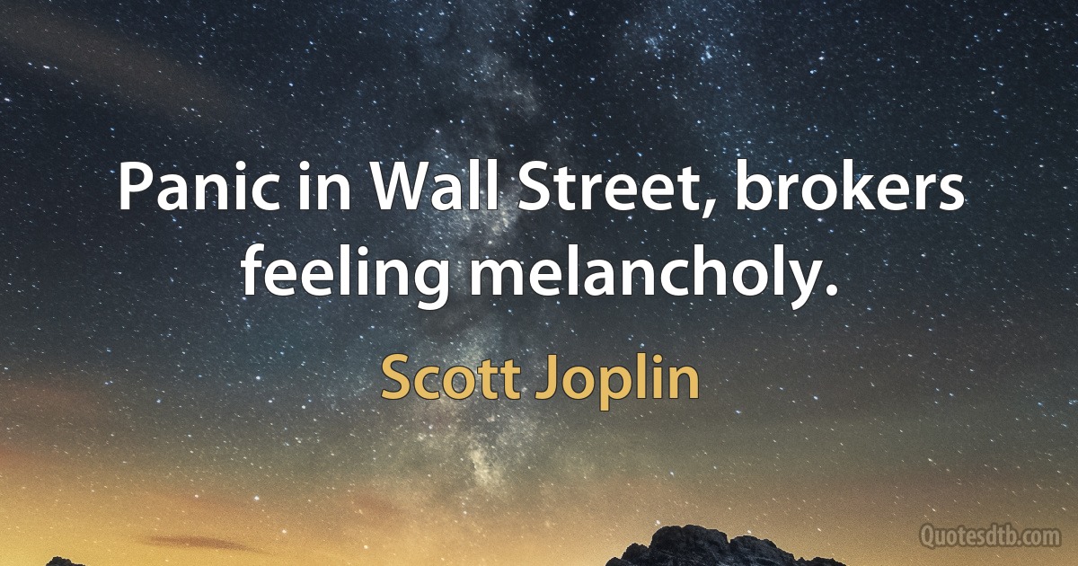 Panic in Wall Street, brokers feeling melancholy. (Scott Joplin)