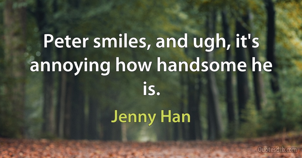 Peter smiles, and ugh, it's annoying how handsome he is. (Jenny Han)