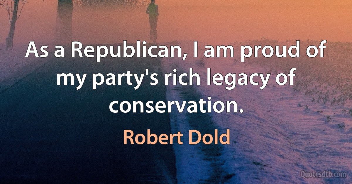 As a Republican, I am proud of my party's rich legacy of conservation. (Robert Dold)