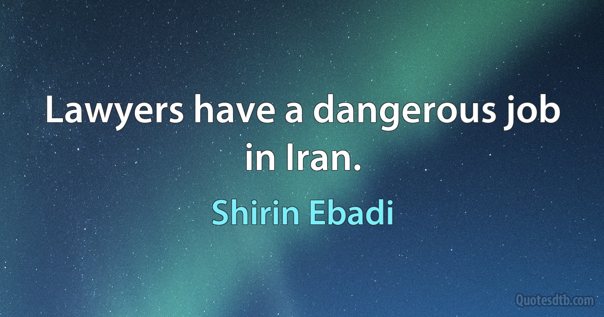 Lawyers have a dangerous job in Iran. (Shirin Ebadi)