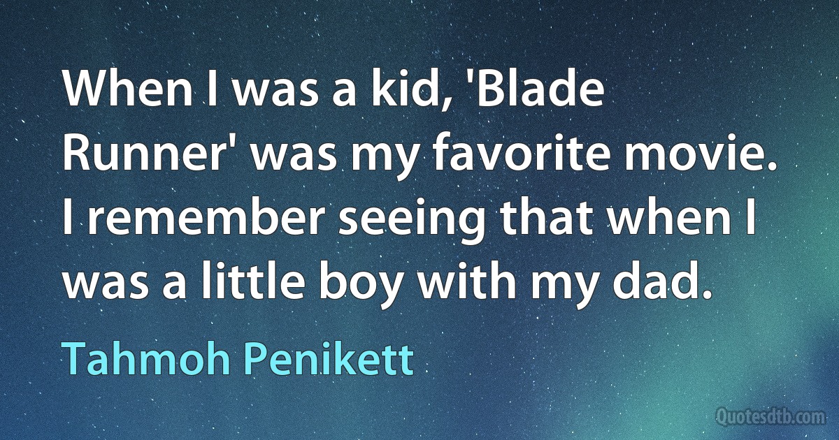 When I was a kid, 'Blade Runner' was my favorite movie. I remember seeing that when I was a little boy with my dad. (Tahmoh Penikett)