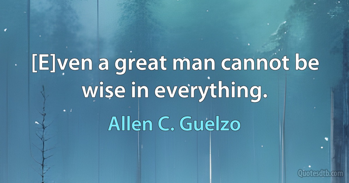 [E]ven a great man cannot be wise in everything. (Allen C. Guelzo)