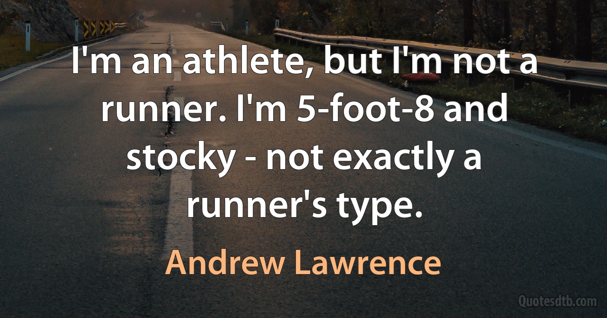 I'm an athlete, but I'm not a runner. I'm 5-foot-8 and stocky - not exactly a runner's type. (Andrew Lawrence)