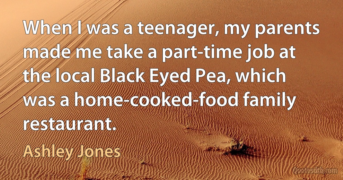 When I was a teenager, my parents made me take a part-time job at the local Black Eyed Pea, which was a home-cooked-food family restaurant. (Ashley Jones)