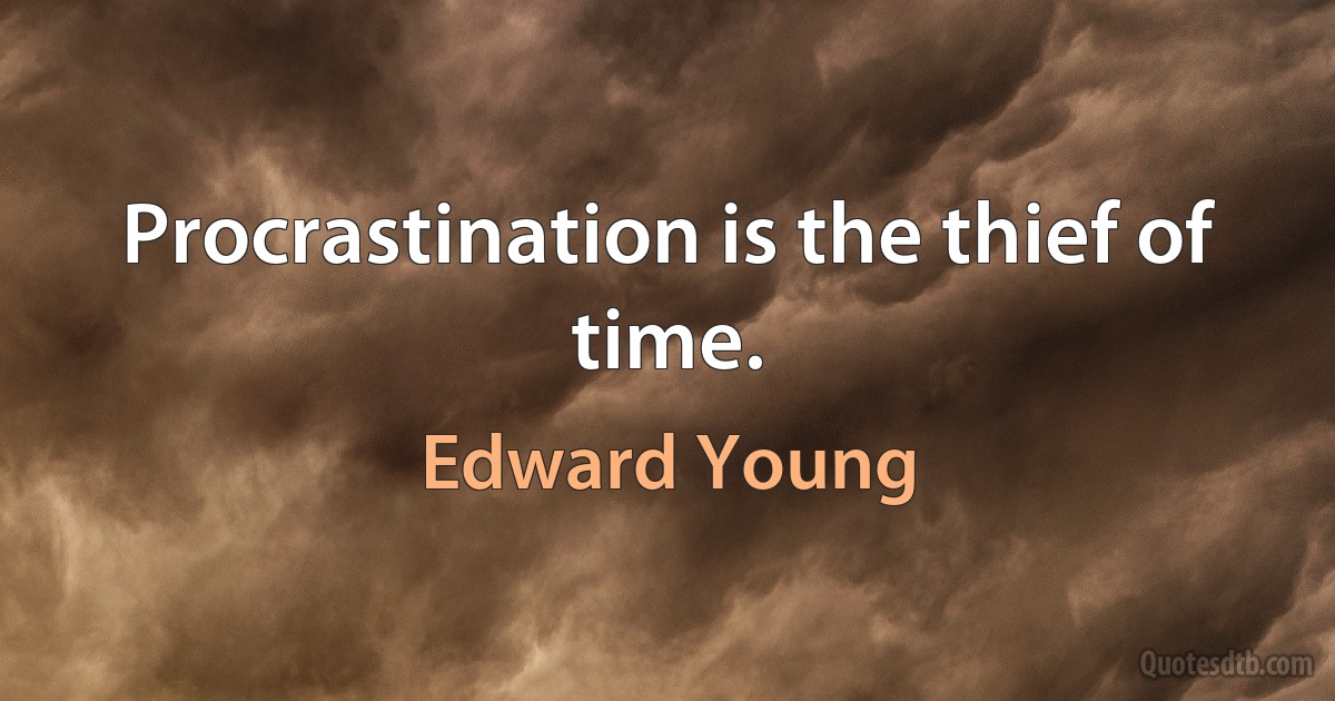 Procrastination is the thief of time. (Edward Young)